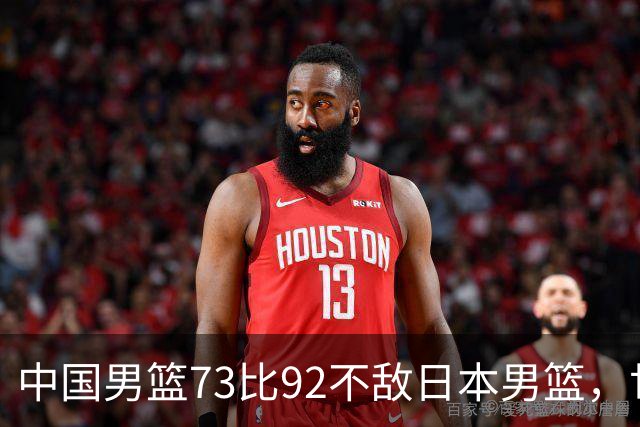 中国男篮73比92不敌日本男篮，世预赛出线存变数